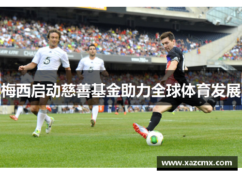 梅西启动慈善基金助力全球体育发展